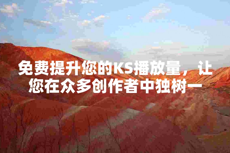 免费提升您的KS播放量，让您在众多创作者中独树一帜。