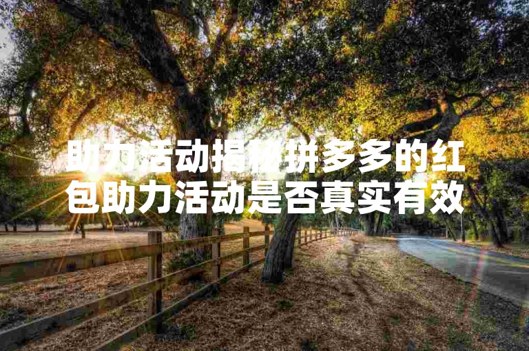 助力活动揭秘拼多多的红包助力活动是否真实有效？