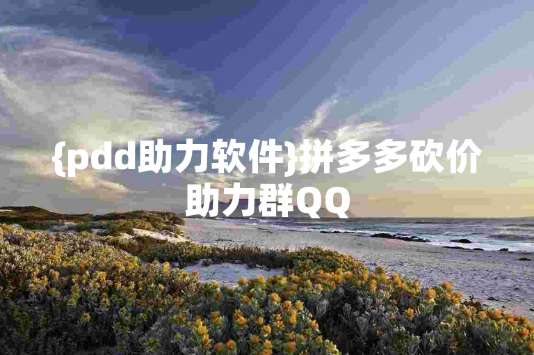{pdd助力软件}拼多多砍价助力群QQ