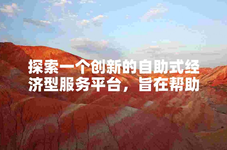探索一个创新的自助式经济型服务平台，旨在帮助你降低成本的同时提高运营效率。