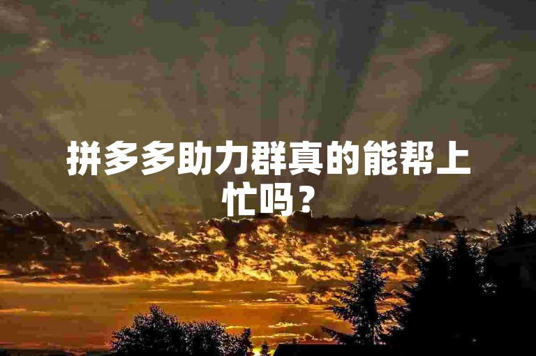 拼多多助力群真的能帮上忙吗？