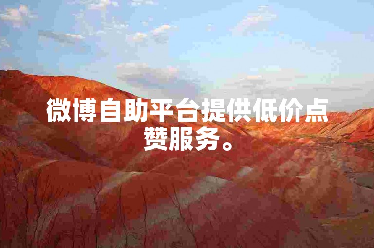 微博自助平台提供低价点赞服务。