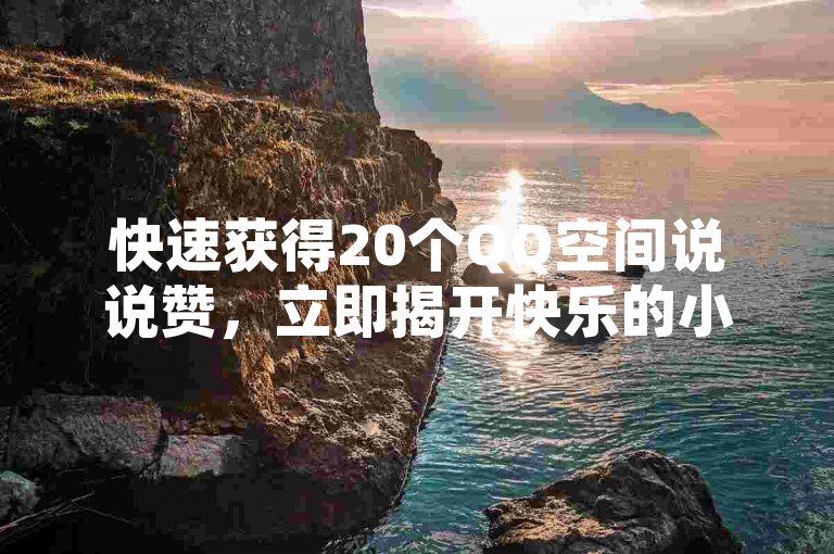 快速获得20个QQ空间说说赞，立即揭开快乐的小秘密。