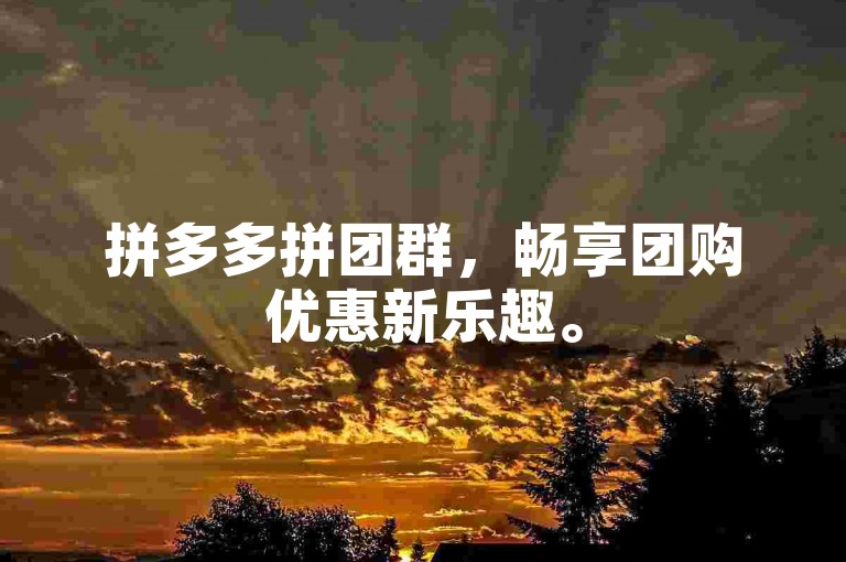 拼多多拼团群，畅享团购优惠新乐趣。