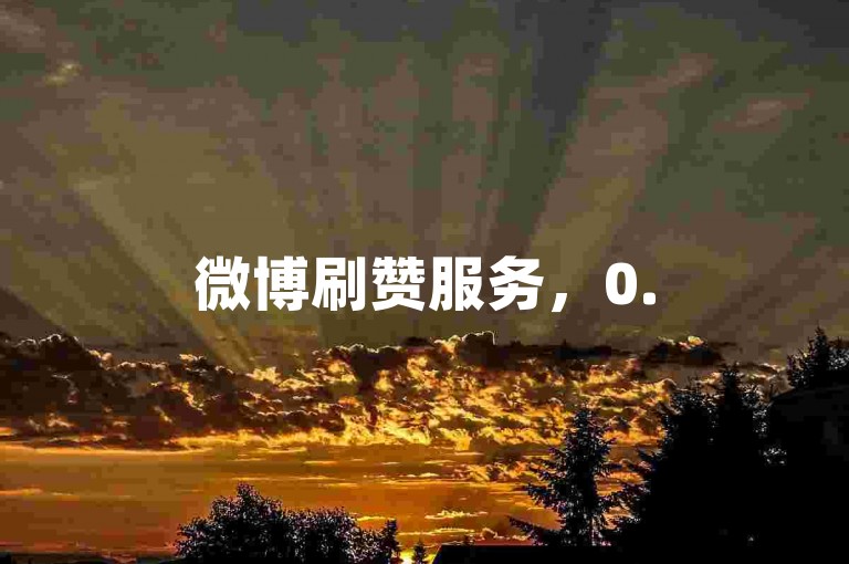 微博刷赞服务，0.5元1000赞，快手自助业务平台提供在线下单。