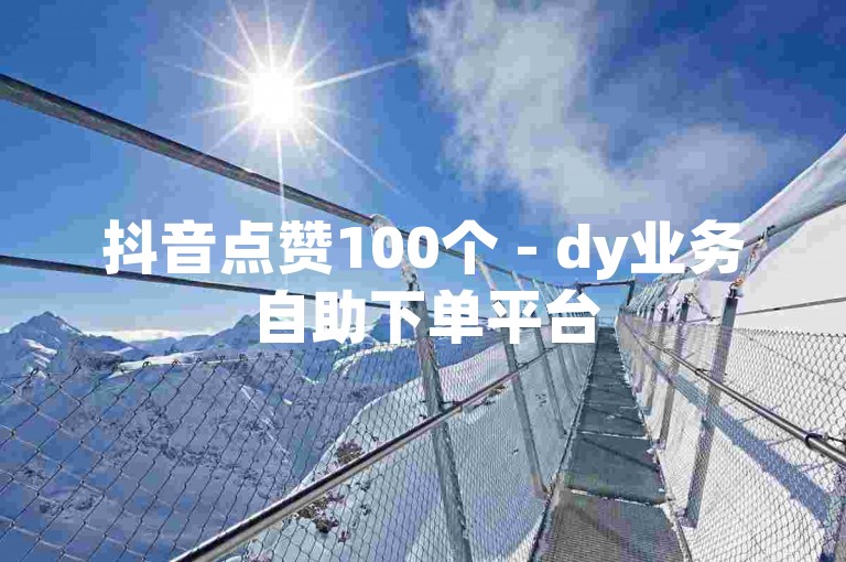 抖音点赞100个 - dy业务自助下单平台