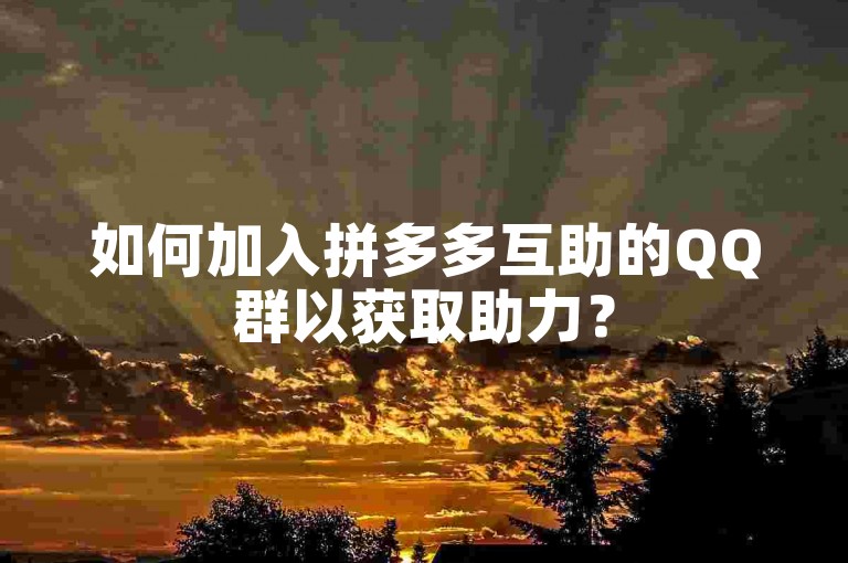如何加入拼多多互助的QQ群以获取助力？