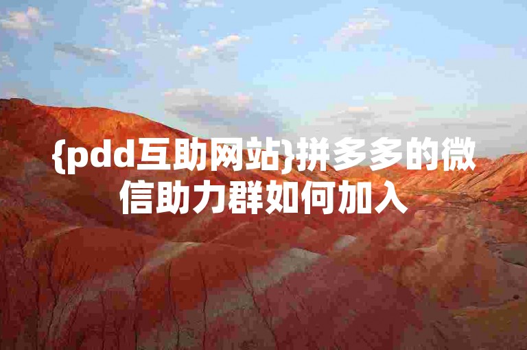 {pdd互助网站}拼多多的微信助力群如何加入