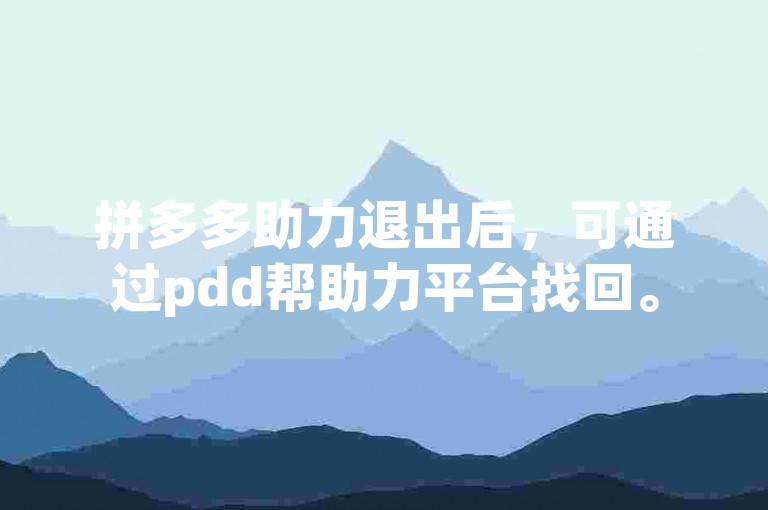 拼多多助力退出后，可通过pdd帮助力平台找回。