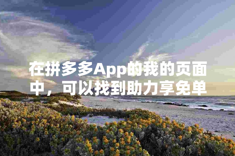 在拼多多App的我的页面中，可以找到助力享免单活动入口，新用户可以通过此途径参与助力。