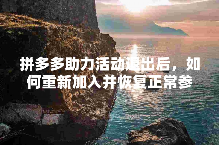 拼多多助力活动退出后，如何重新加入并恢复正常参与pdd帮助力？