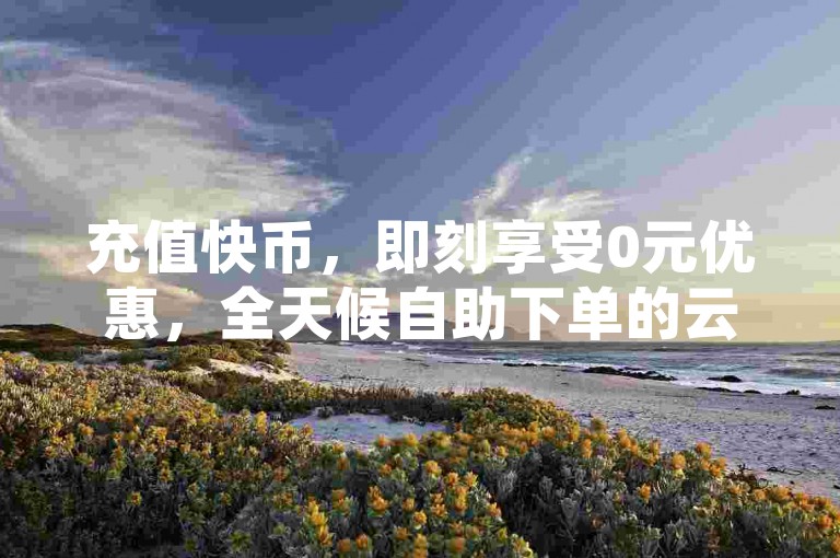 充值快币，即刻享受0元优惠，全天候自助下单的云小店，是网红助手提供的24小时不间断服务，让您随时畅游QQ流量世界。