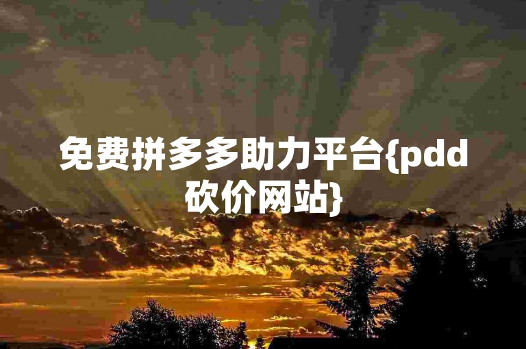 免费拼多多助力平台{pdd砍价网站}