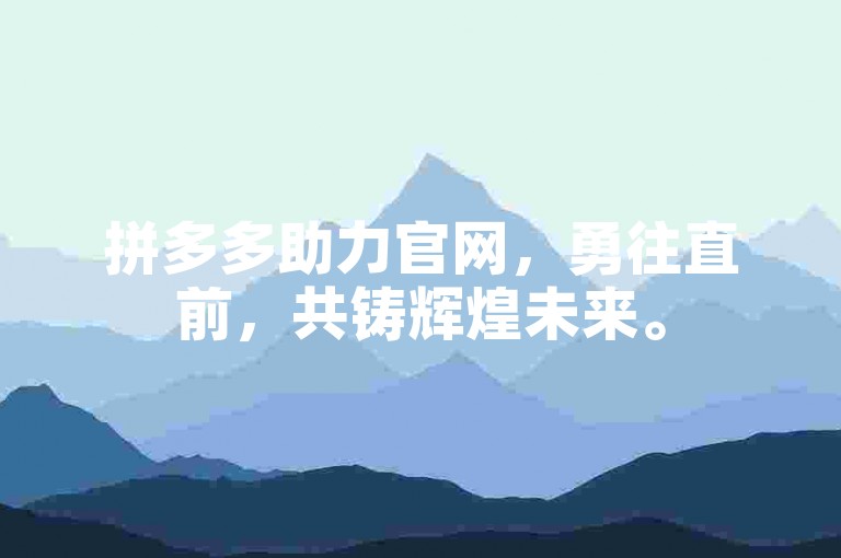 拼多多助力官网，勇往直前，共铸辉煌未来。