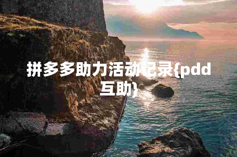 拼多多助力活动记录{pdd互助}