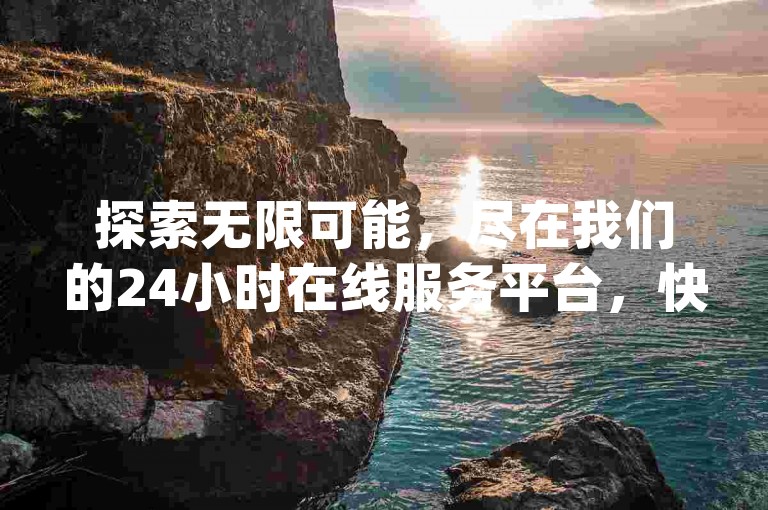 探索无限可能，尽在我们的24小时在线服务平台，快手充值、dy业务特惠，一键下单，便捷又省心！