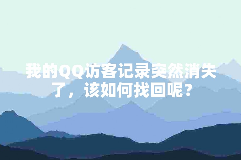 我的QQ访客记录突然消失了，该如何找回呢？