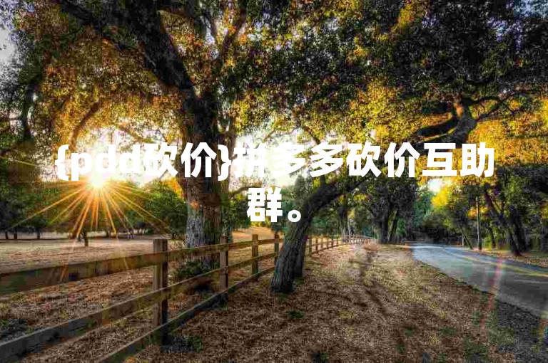 {pdd砍价}拼多多砍价互助群。