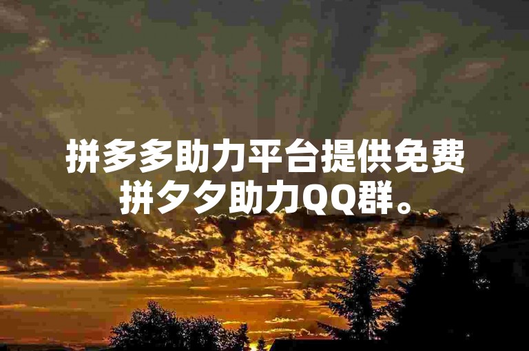 拼多多助力平台提供免费拼夕夕助力QQ群。