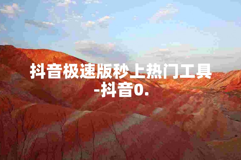 抖音极速版秒上热门工具-抖音0.5元10000赞。