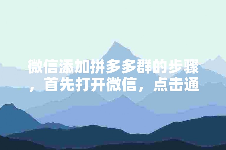 微信添加拼多多群的步骤，首先打开微信，点击通讯录，然后选择添加朋友，在搜索框中输入拼多多群的分享链接或二维码，点击进入后根据提示操作即可加入拼多多群。