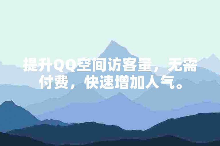 提升QQ空间访客量，无需付费，快速增加人气。