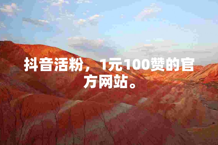 抖音活粉，1元100赞的官方网站。