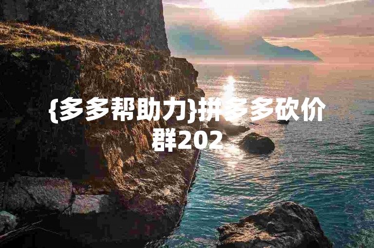 {多多帮助力}拼多多砍价群2025年免费入群微信号的真实性有待考证。
