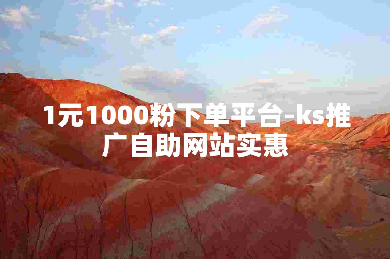 1元1000粉下单平台-ks推广自助网站实惠