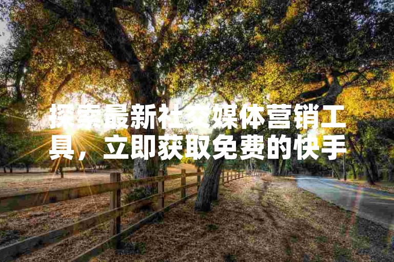 探索最新社交媒体营销工具，立即获取免费的快手引流推广神器，助你快速提升影响力！