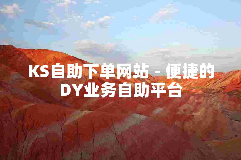 KS自助下单网站 - 便捷的DY业务自助平台