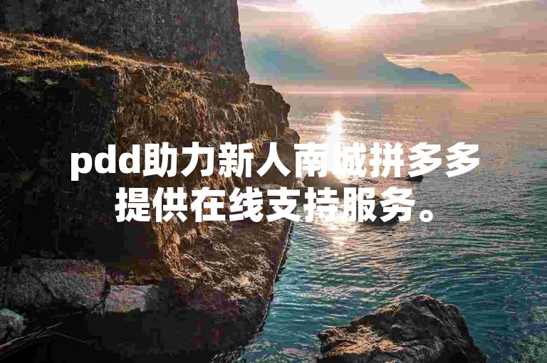 pdd助力新人南城拼多多提供在线支持服务。