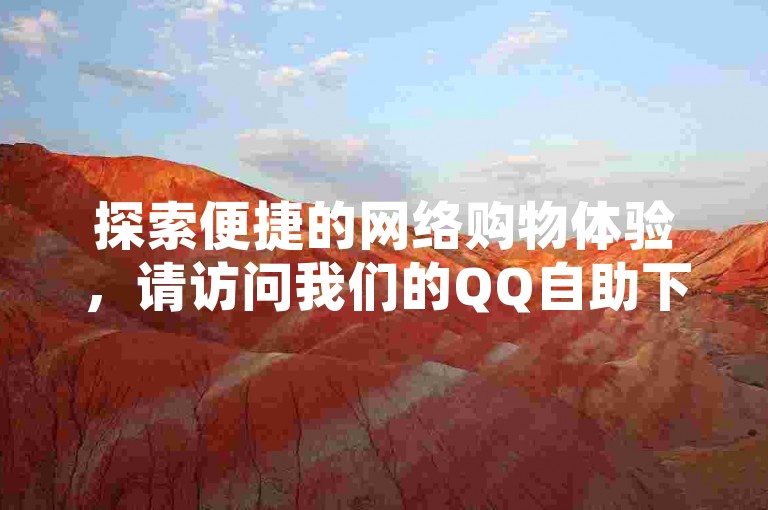 探索便捷的网络购物体验，请访问我们的QQ自助下单网红商城官方网站。