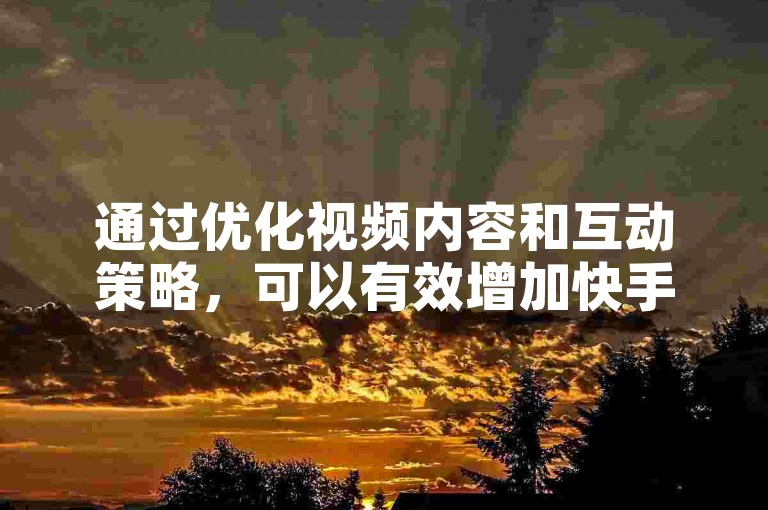 通过优化视频内容和互动策略，可以有效增加快手抖音平台上的免费播放量。