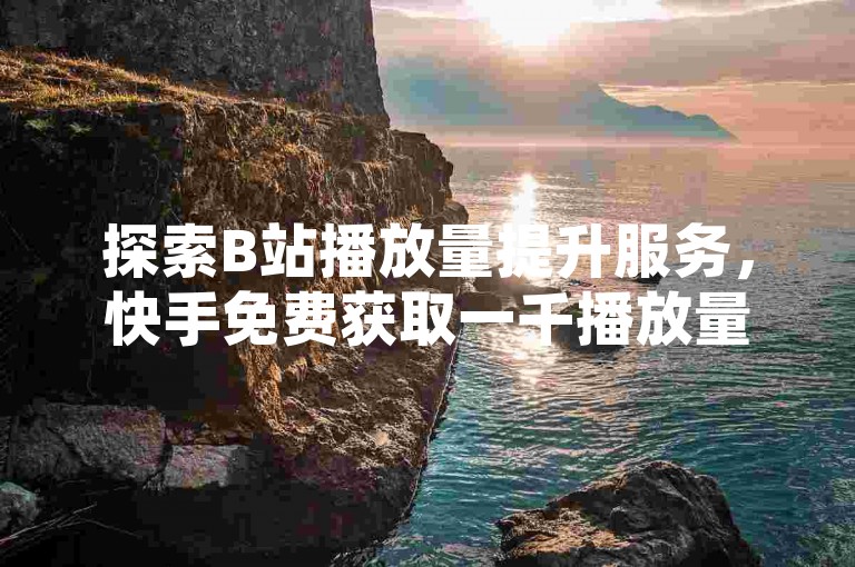 探索B站播放量提升服务，快手免费获取一千播放量的秘密通道现已揭晓 - KS代表快手，而DYM卡盟携全新优惠震撼登场！