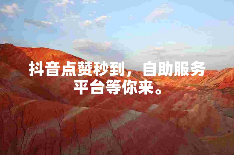 抖音点赞秒到，自助服务平台等你来。