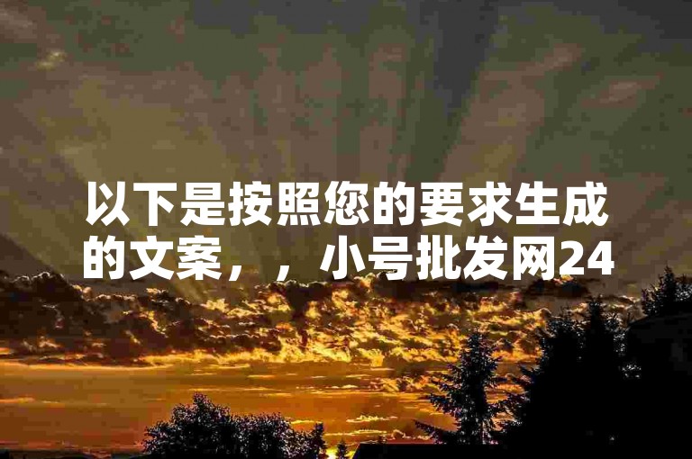 以下是按照您的要求生成的文案，，小号批发网24小时自助发卡平台，专业点赞自助服务，轻松解决快手机器粉增长难题。