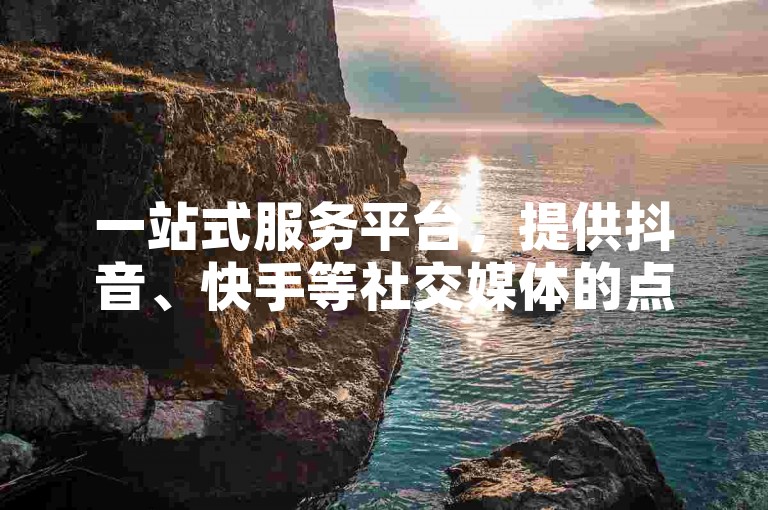 一站式服务平台，提供抖音、快手等社交媒体的点赞与双击量增加服务。