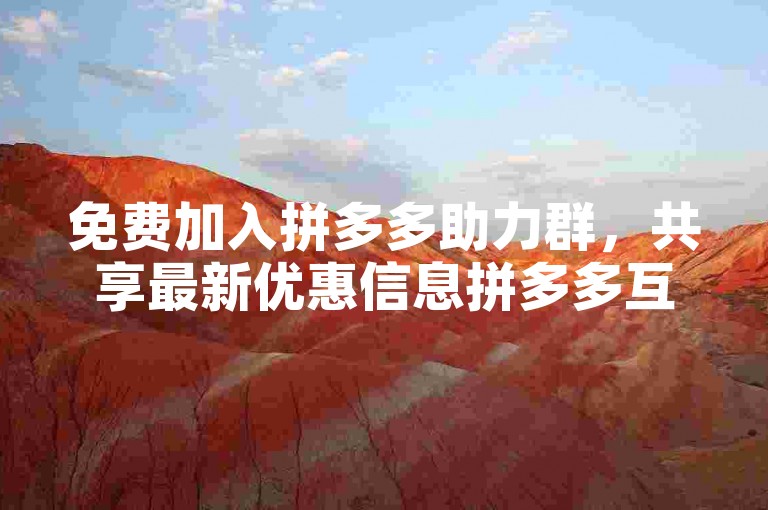 免费加入拼多多助力群，共享最新优惠信息拼多多互助。