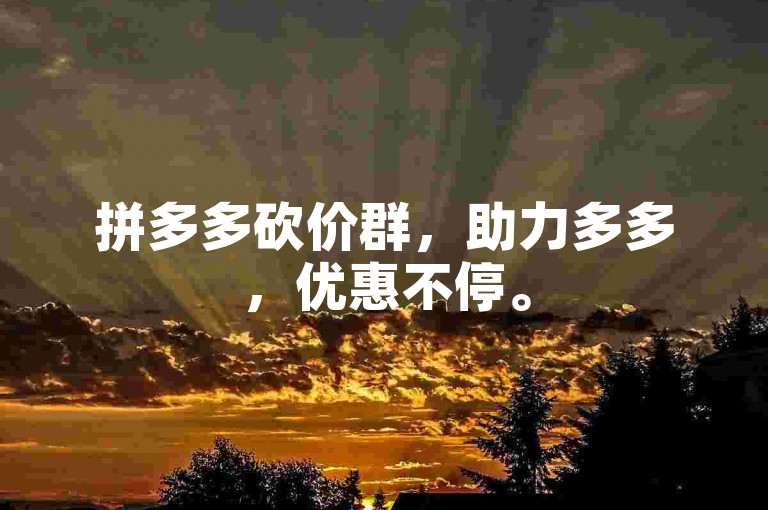 拼多多砍价群，助力多多，优惠不停。