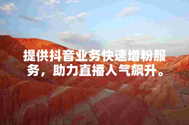提供抖音业务快速增粉服务，助力直播人气飙升。