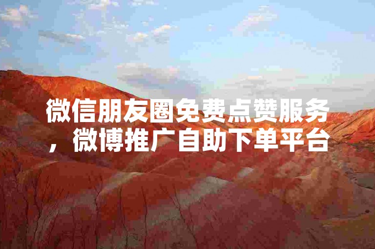 微信朋友圈免费点赞服务，微博推广自助下单平台 - 百度贴吧账号买卖 - 十元一千个播放量B站通道。