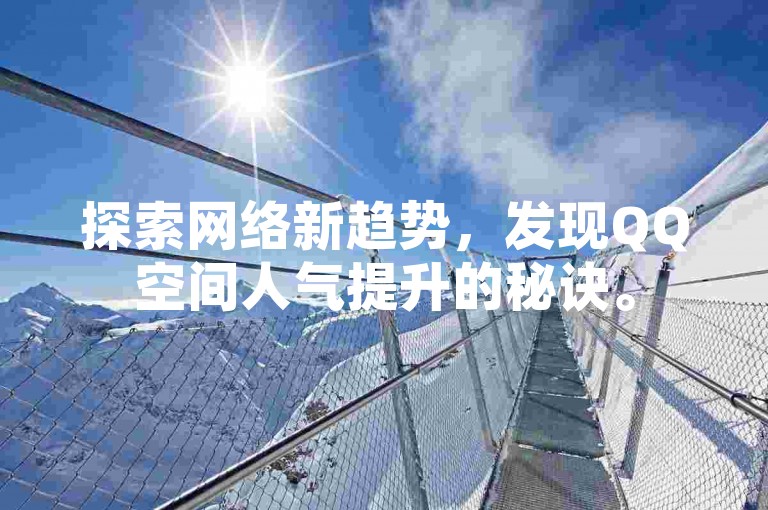 探索网络新趋势，发现QQ空间人气提升的秘诀。