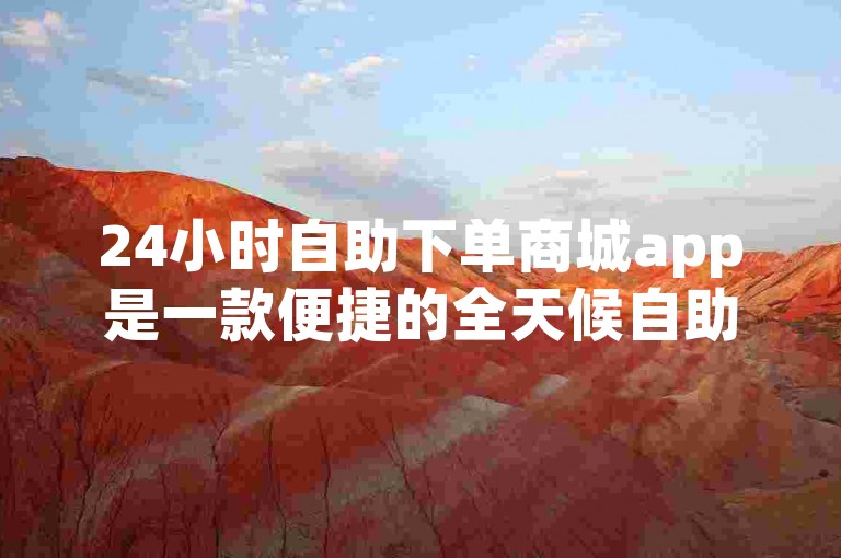 24小时自助下单商城app是一款便捷的全天候自助购物应用程序，让用户随时随地轻松选购心仪商品。