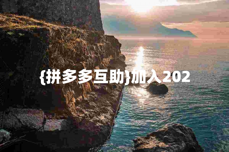 {拼多多互助}加入2025年拼多多互帮群。