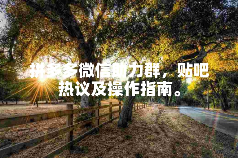 拼多多微信助力群，贴吧热议及操作指南。