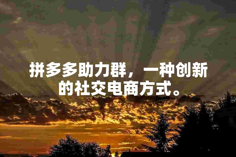 拼多多助力群，一种创新的社交电商方式。
