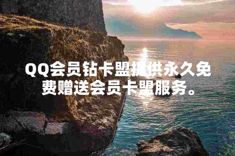 QQ会员钻卡盟提供永久免费赠送会员卡盟服务。
