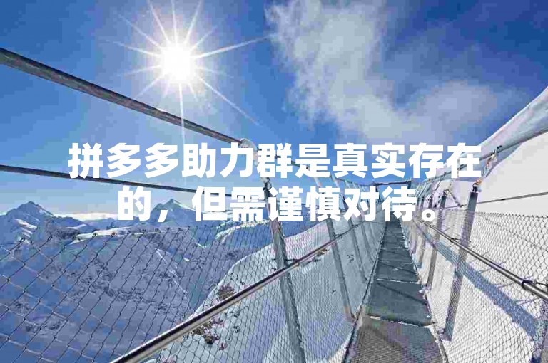 拼多多助力群是真实存在的，但需谨慎对待。