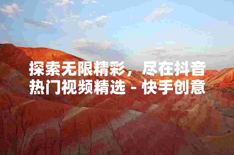 探索无限精彩，尽在抖音热门视频精选 - 快手创意短视频大全，立即体验24小时点赞服务 - 访问199it官网，发现更多黑马网独家内容。